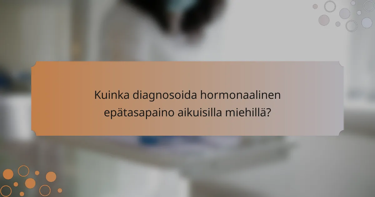 Kuinka diagnosoida hormonaalinen epätasapaino aikuisilla miehillä?