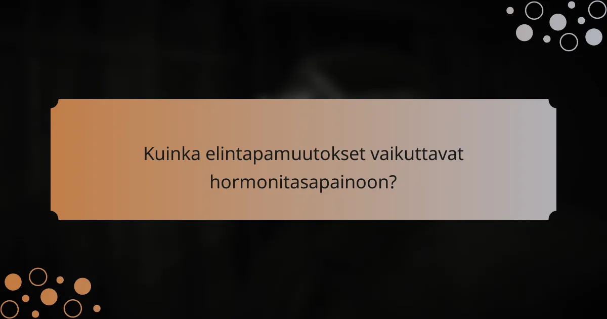 Kuinka elintapamuutokset vaikuttavat hormonitasapainoon?