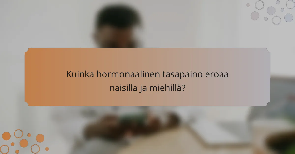 Kuinka hormonaalinen tasapaino eroaa naisilla ja miehillä?