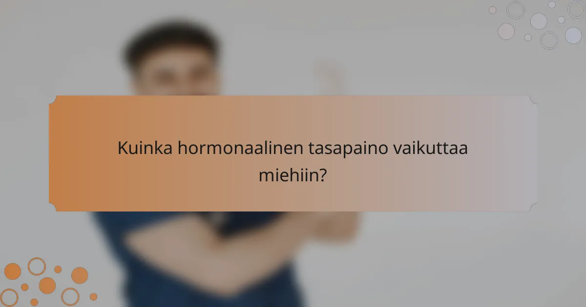 Kuinka hormonaalinen tasapaino vaikuttaa miehiin?
