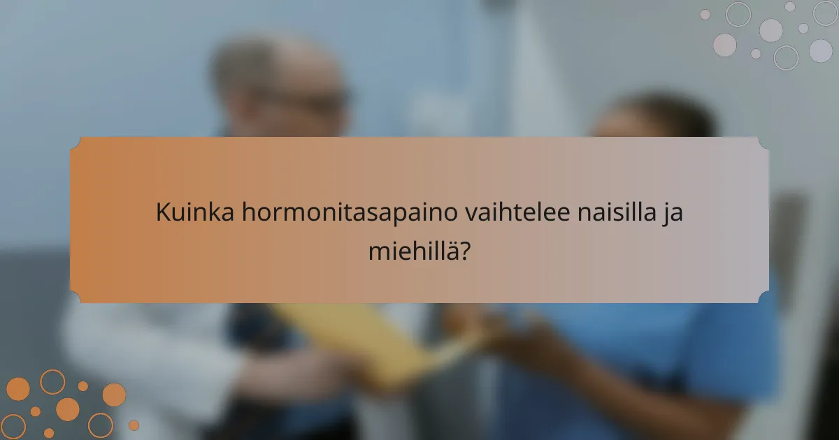 Kuinka hormonitasapaino vaihtelee naisilla ja miehillä?