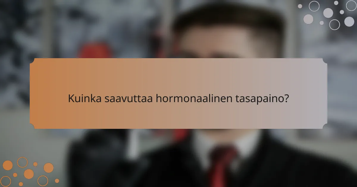 Kuinka saavuttaa hormonaalinen tasapaino?