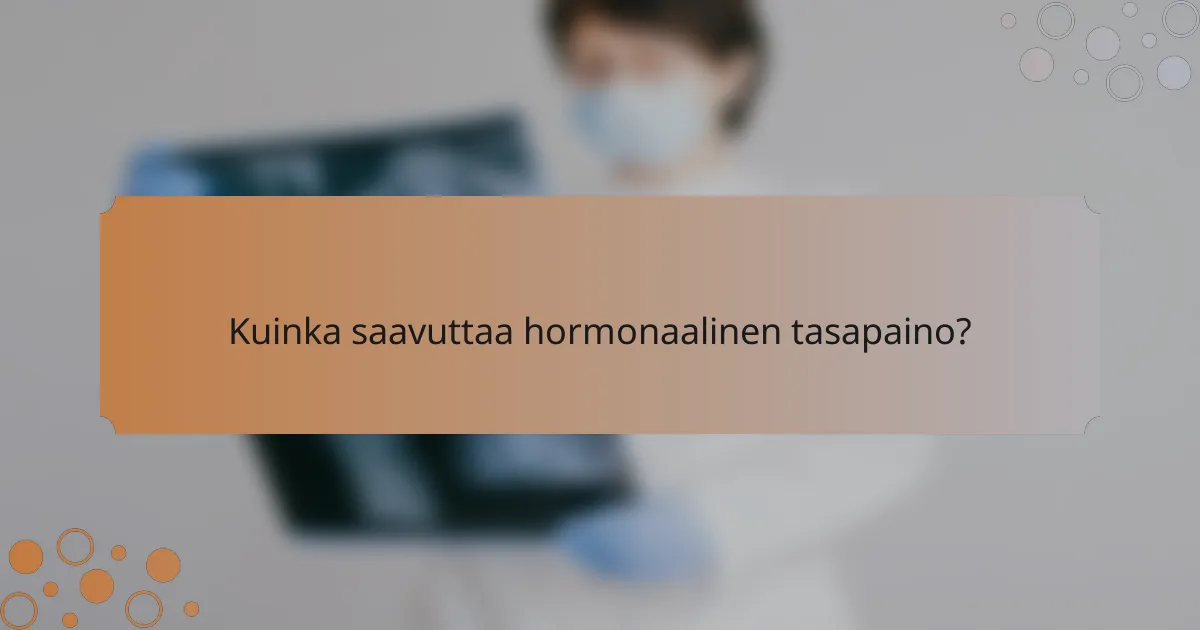 Kuinka saavuttaa hormonaalinen tasapaino?