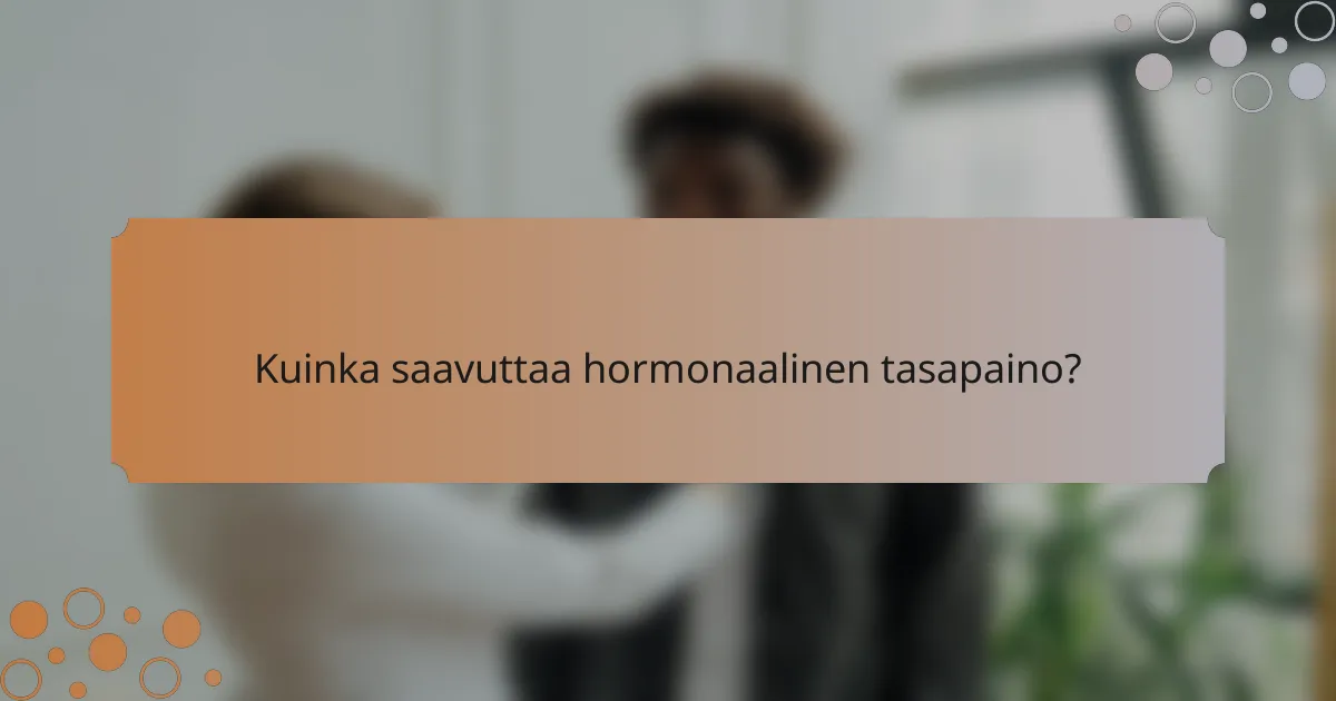 Kuinka saavuttaa hormonaalinen tasapaino?