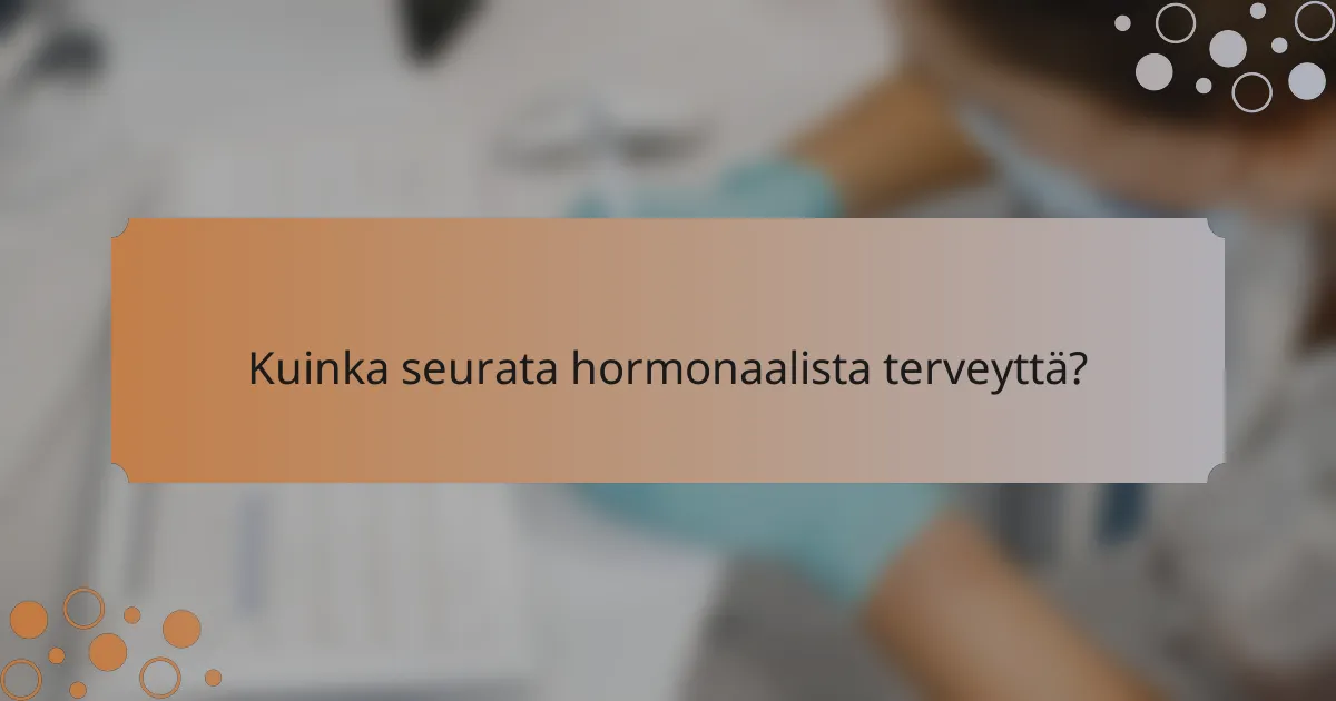 Kuinka seurata hormonaalista terveyttä?