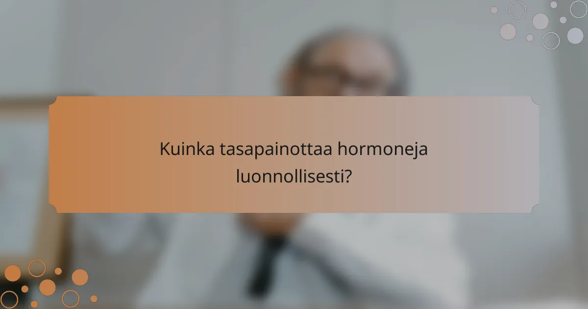 Kuinka tasapainottaa hormoneja luonnollisesti?