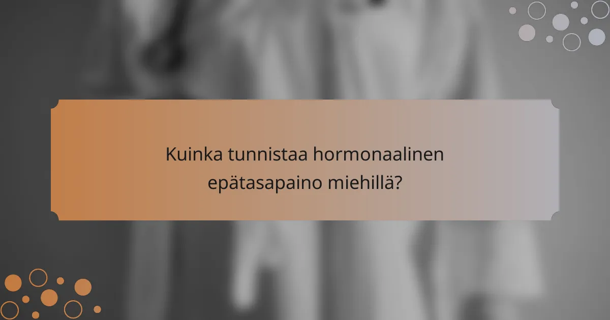 Kuinka tunnistaa hormonaalinen epätasapaino miehillä?