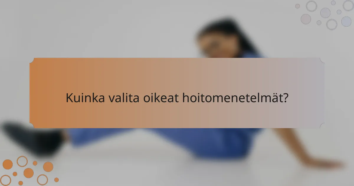 Kuinka valita oikeat hoitomenetelmät?