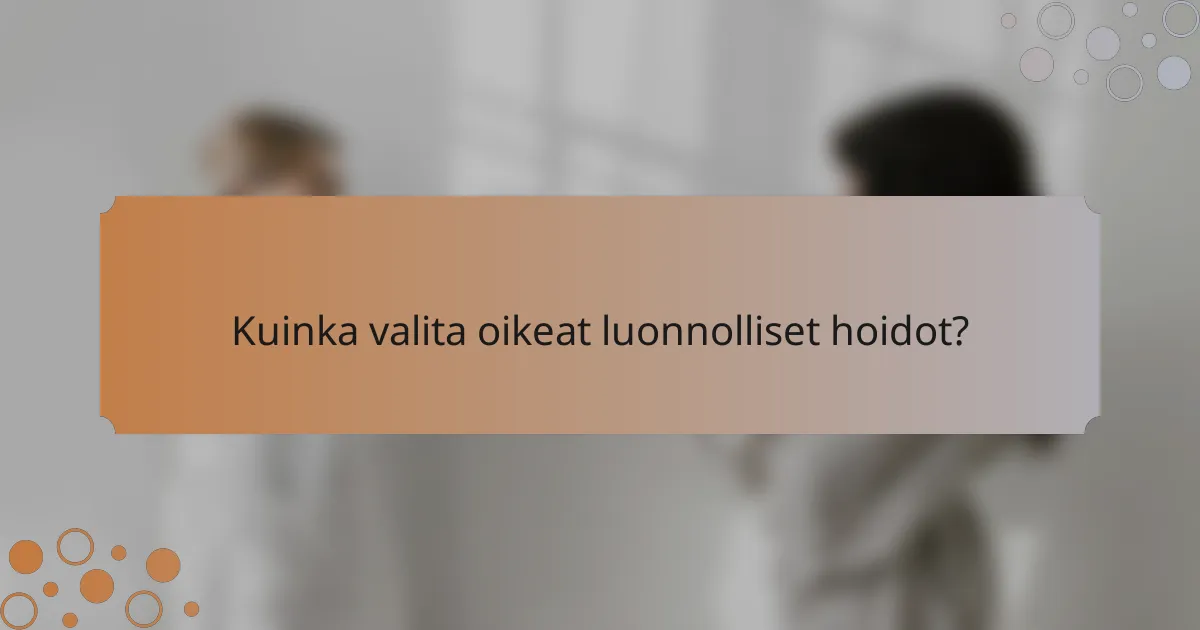 Kuinka valita oikeat luonnolliset hoidot?