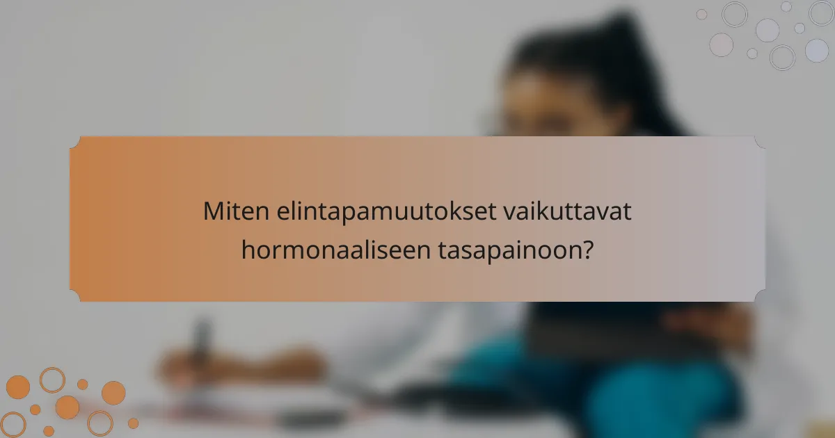 Miten elintapamuutokset vaikuttavat hormonaaliseen tasapainoon?