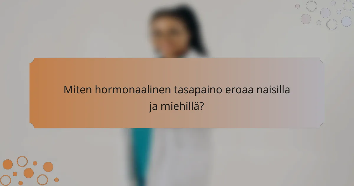 Miten hormonaalinen tasapaino eroaa naisilla ja miehillä?