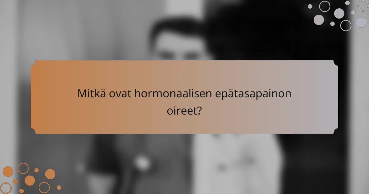 Mitkä ovat hormonaalisen epätasapainon oireet?