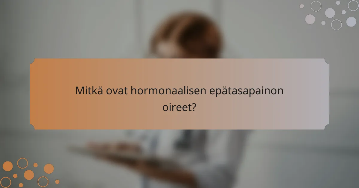 Mitkä ovat hormonaalisen epätasapainon oireet?