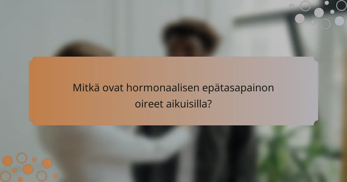 Mitkä ovat hormonaalisen epätasapainon oireet aikuisilla?