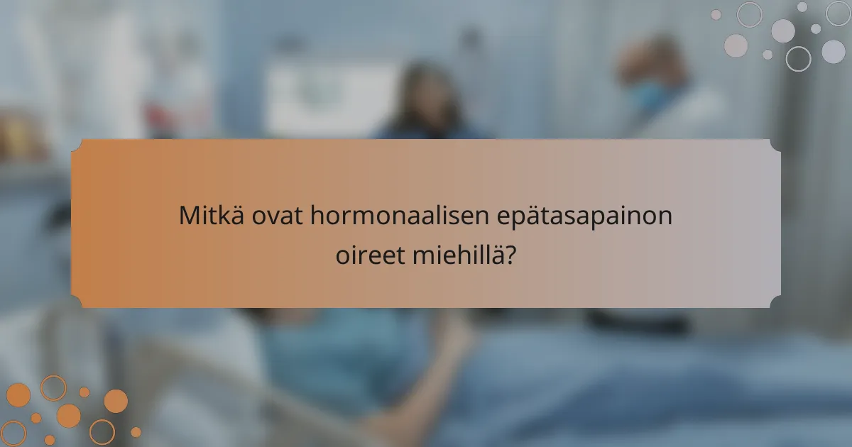 Mitkä ovat hormonaalisen epätasapainon oireet miehillä?