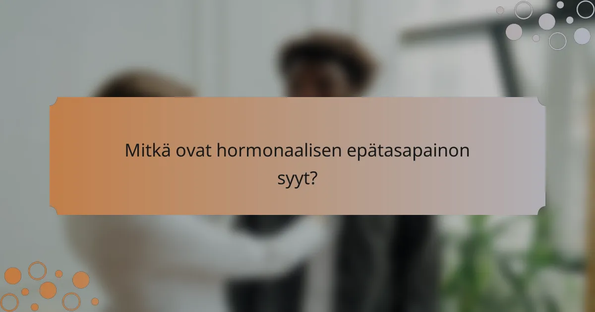 Mitkä ovat hormonaalisen epätasapainon syyt?