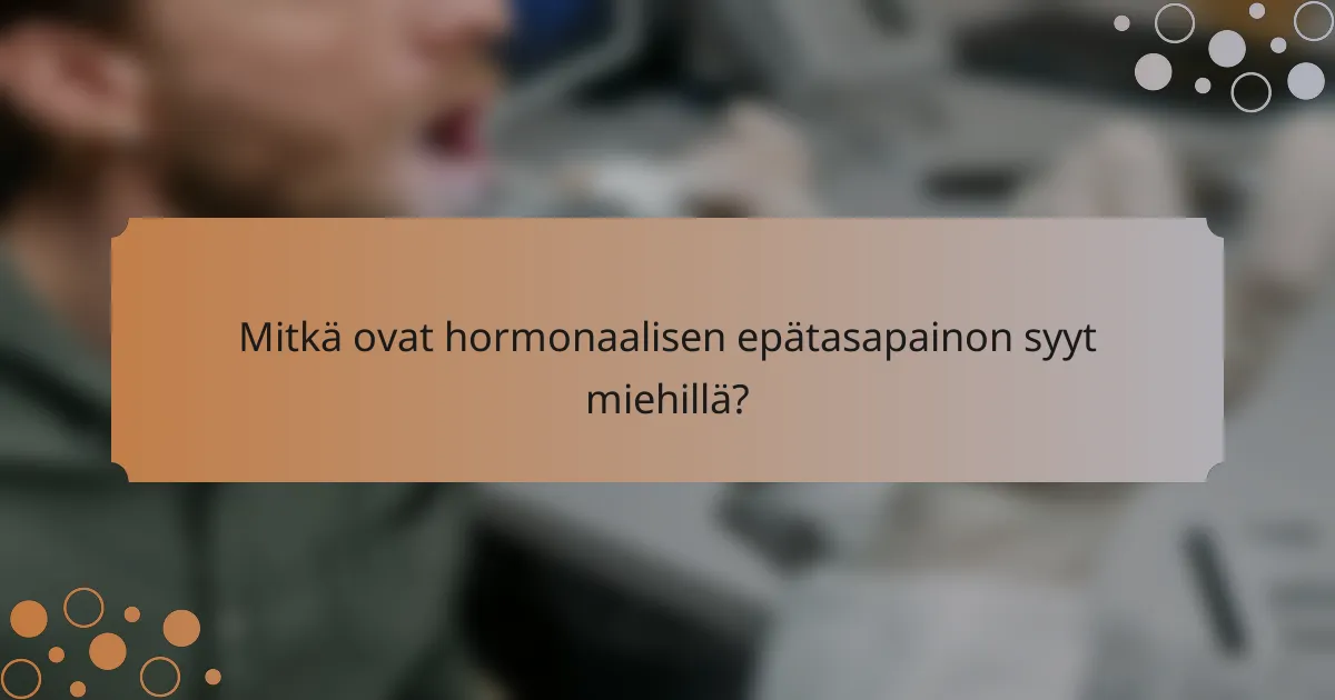 Mitkä ovat hormonaalisen epätasapainon syyt miehillä?