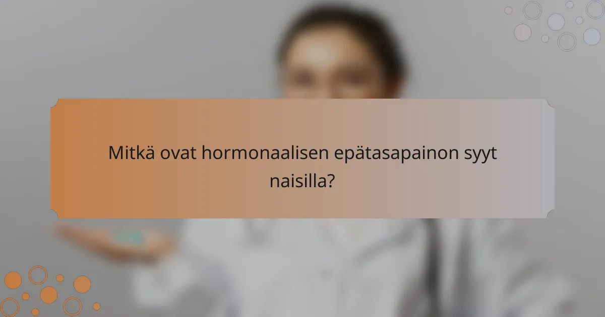 Mitkä ovat hormonaalisen epätasapainon syyt naisilla?
