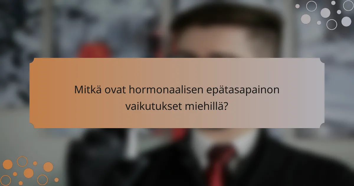 Mitkä ovat hormonaalisen epätasapainon vaikutukset miehillä?