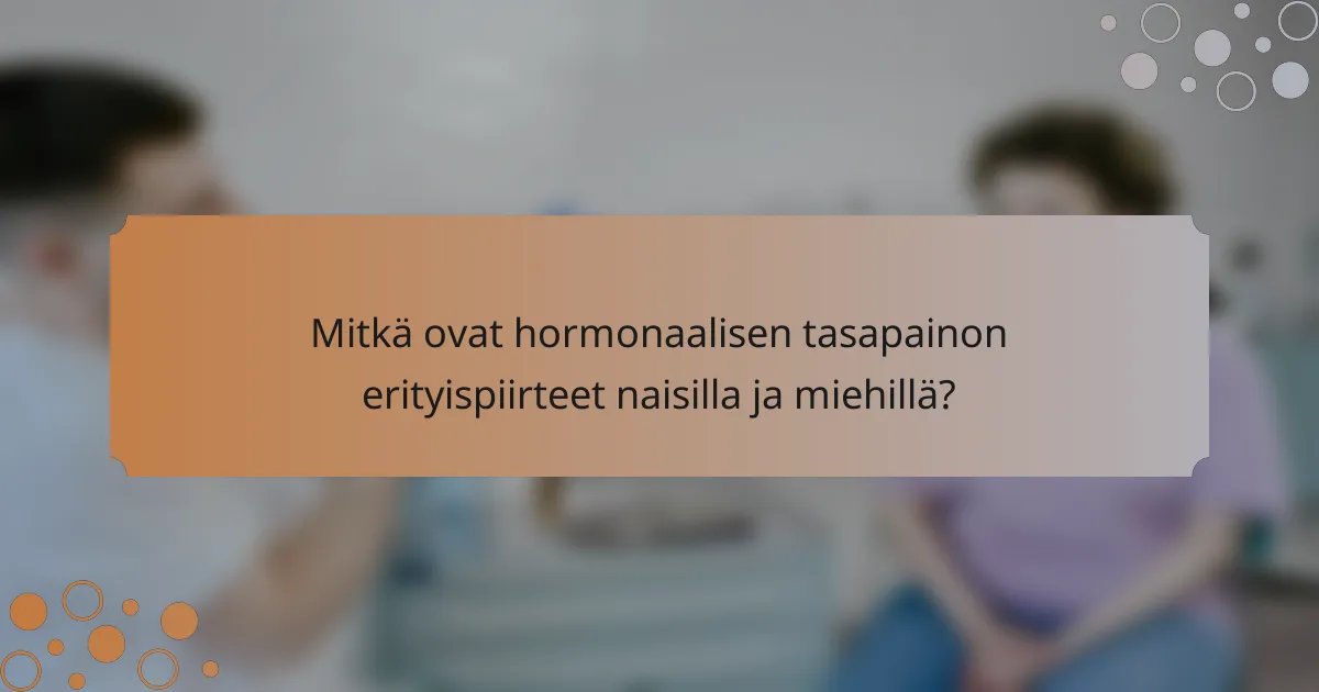 Mitkä ovat hormonaalisen tasapainon erityispiirteet naisilla ja miehillä?
