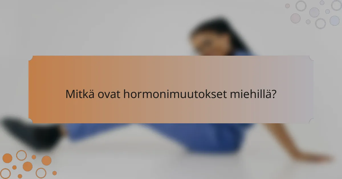 Mitkä ovat hormonimuutokset miehillä?