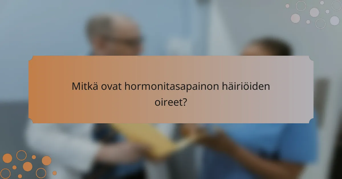 Mitkä ovat hormonitasapainon häiriöiden oireet?