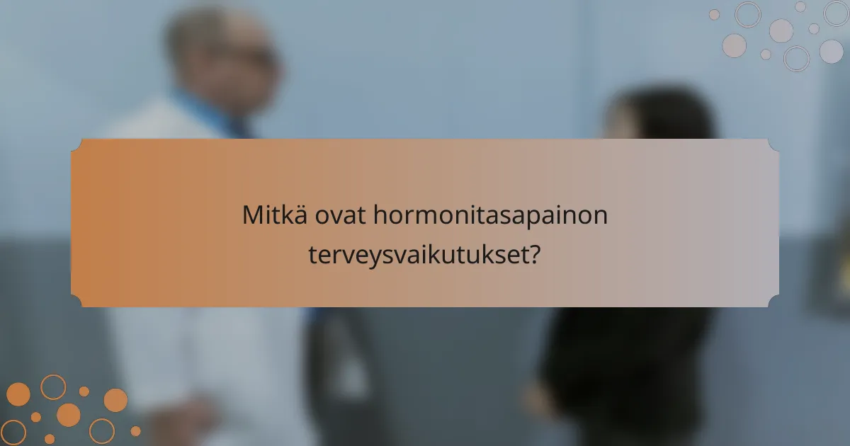 Mitkä ovat hormonitasapainon terveysvaikutukset?