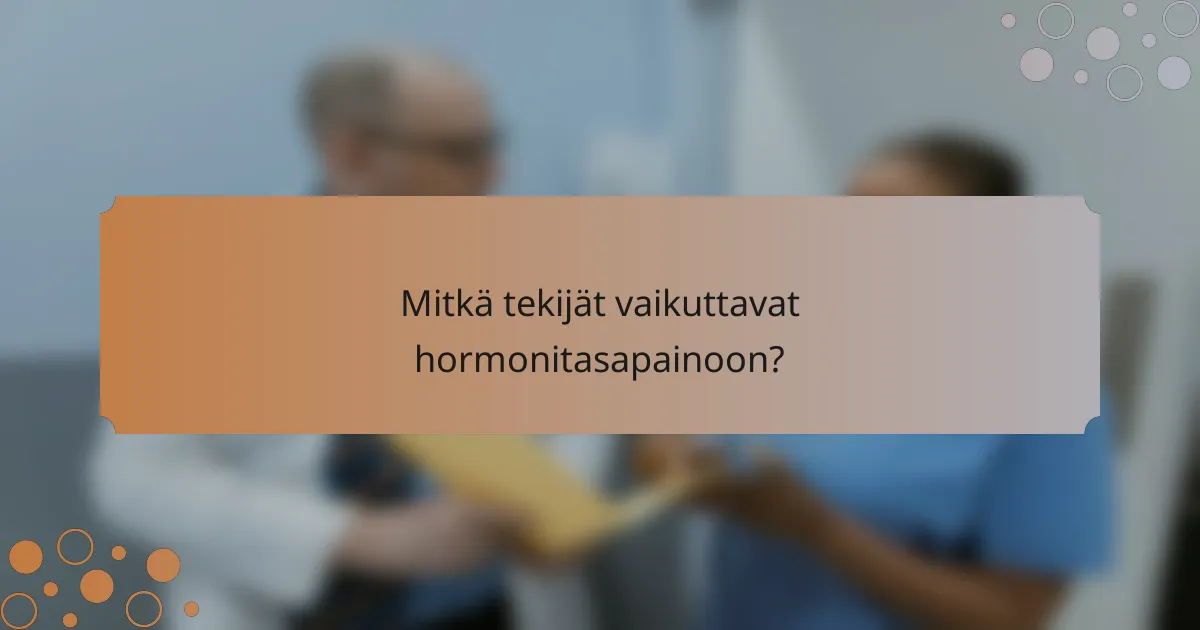 Mitkä tekijät vaikuttavat hormonitasapainoon?