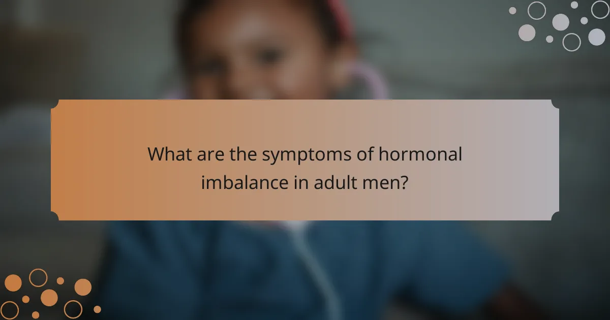 What are the symptoms of hormonal imbalance in adult men?