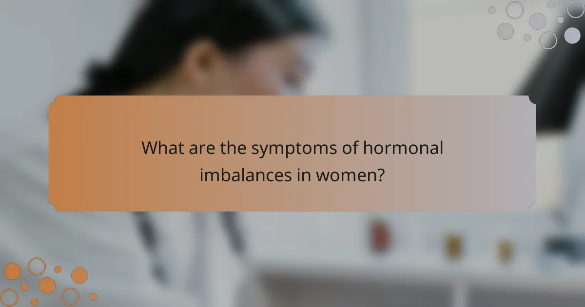 What are the symptoms of hormonal imbalances in women?