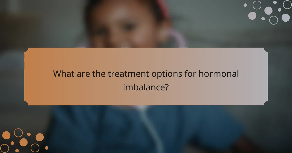 What are the treatment options for hormonal imbalance?