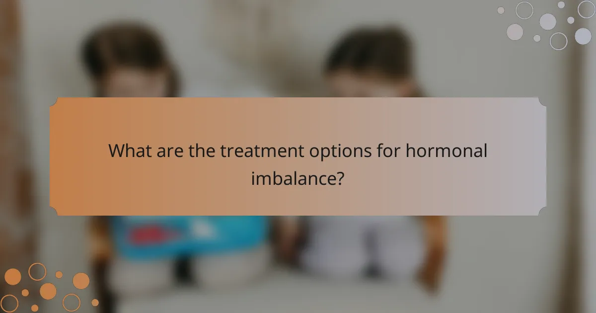 What are the treatment options for hormonal imbalance?