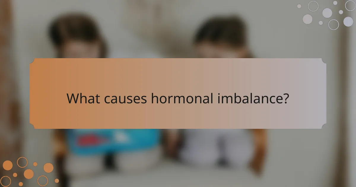 What causes hormonal imbalance?